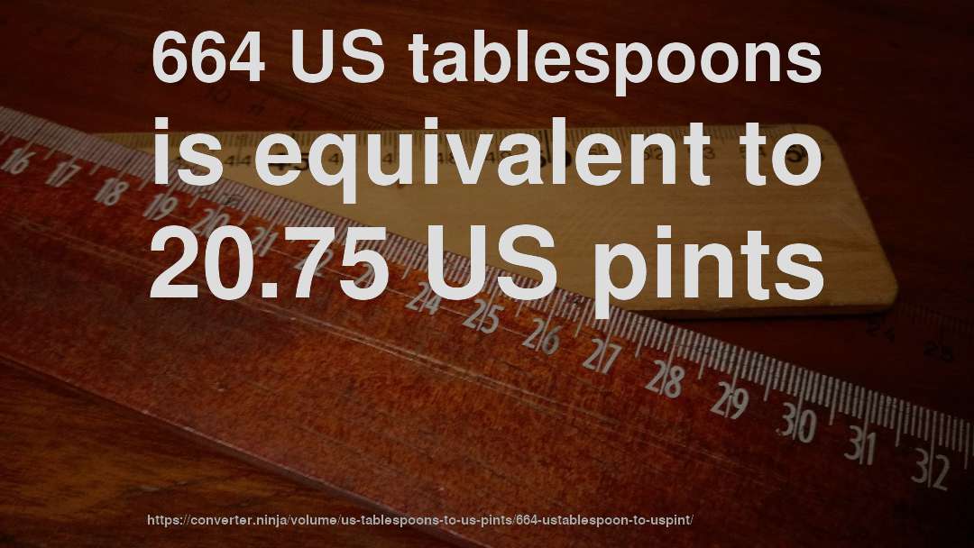 664 US tablespoons is equivalent to 20.75 US pints