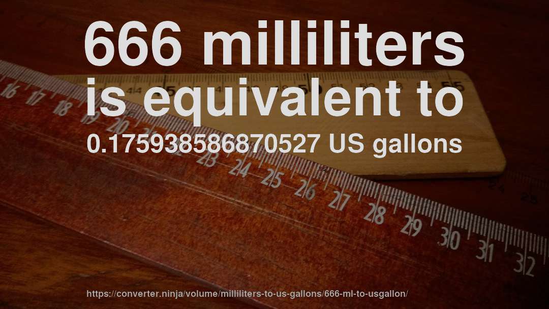 666 milliliters is equivalent to 0.175938586870527 US gallons