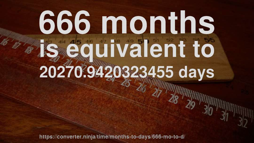 666 months is equivalent to 20270.9420323455 days