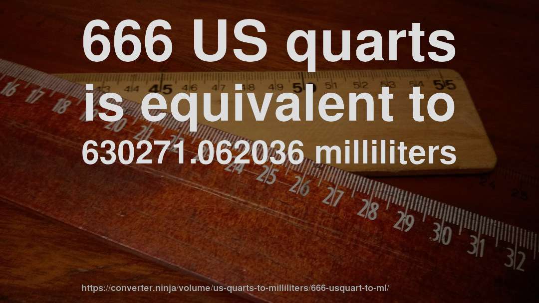 666 US quarts is equivalent to 630271.062036 milliliters