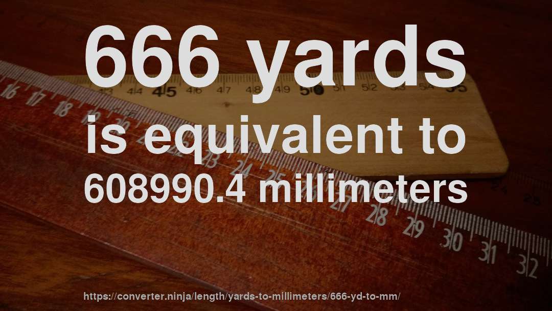 666 yards is equivalent to 608990.4 millimeters