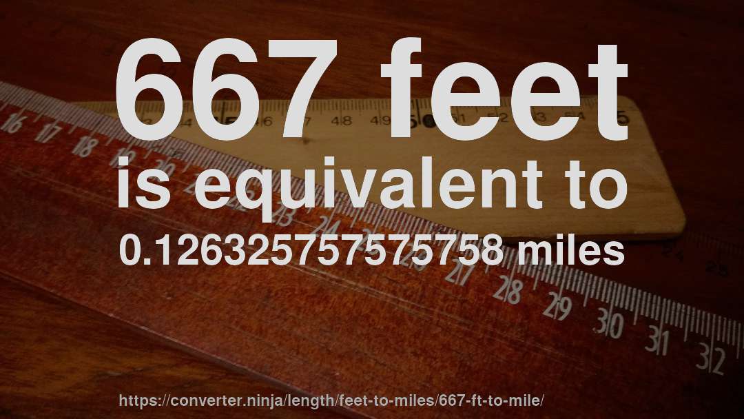 667 feet is equivalent to 0.126325757575758 miles