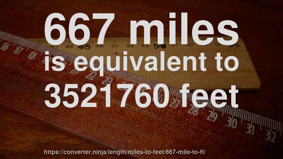 667 miles is equivalent to 3521760 feet