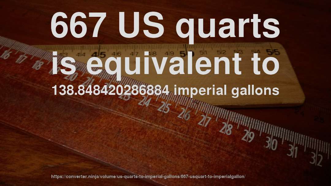 667 US quarts is equivalent to 138.848420286884 imperial gallons