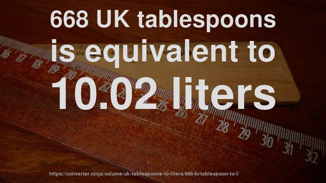 668 UK tablespoons is equivalent to 10.02 liters
