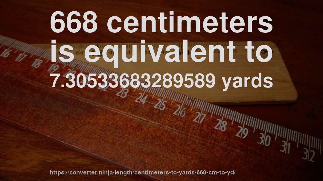 668 centimeters is equivalent to 7.30533683289589 yards