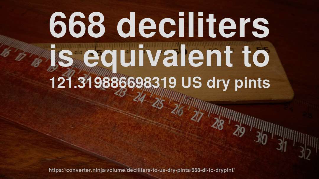 668 deciliters is equivalent to 121.319886698319 US dry pints