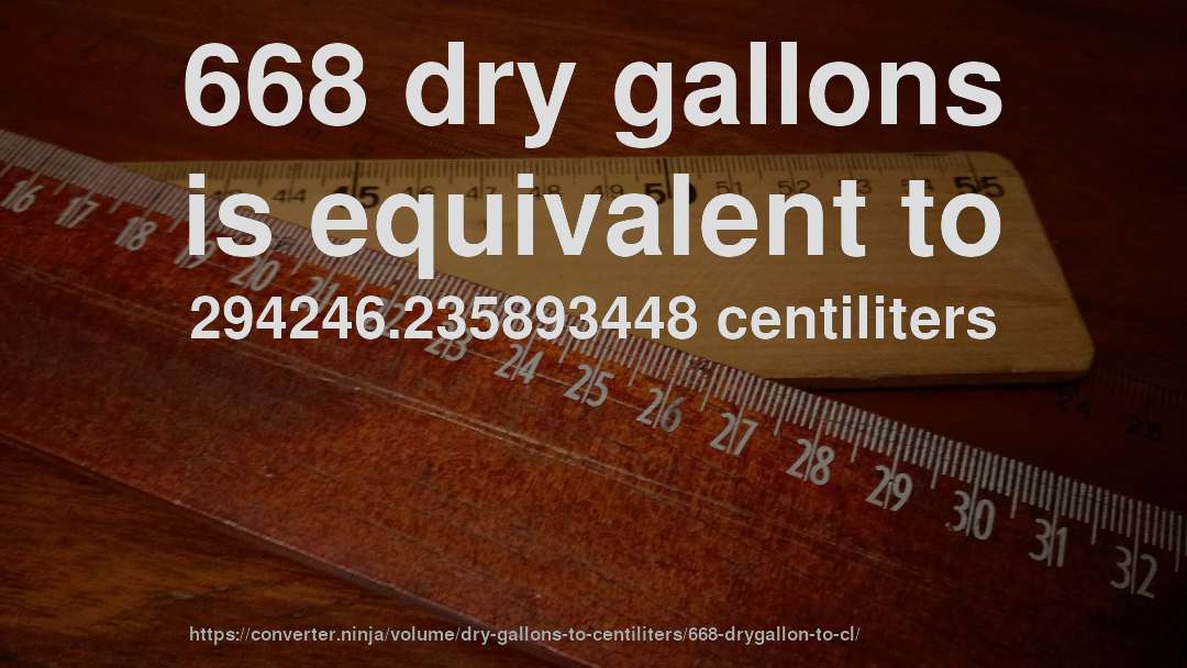 668 dry gallons is equivalent to 294246.235893448 centiliters