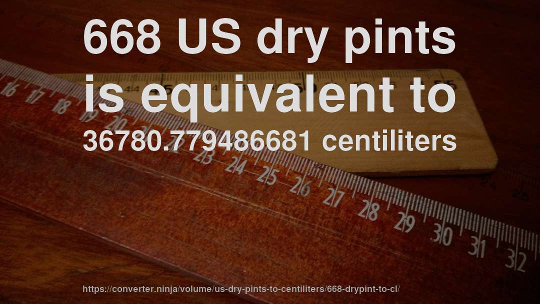 668 US dry pints is equivalent to 36780.779486681 centiliters