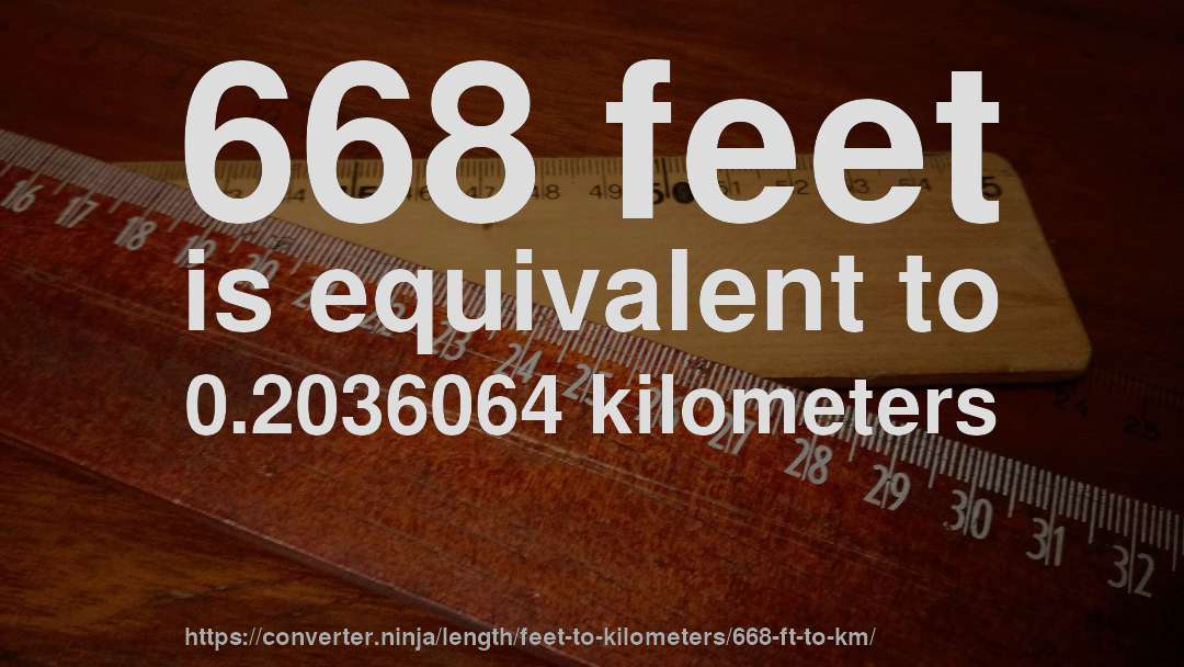 668 feet is equivalent to 0.2036064 kilometers