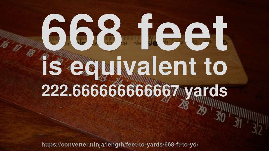 668 feet is equivalent to 222.666666666667 yards