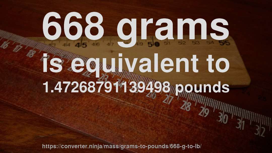 668 grams is equivalent to 1.47268791139498 pounds