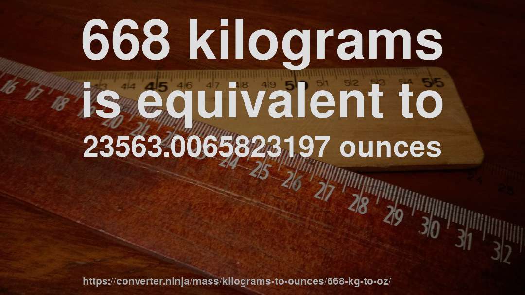 668 kilograms is equivalent to 23563.0065823197 ounces