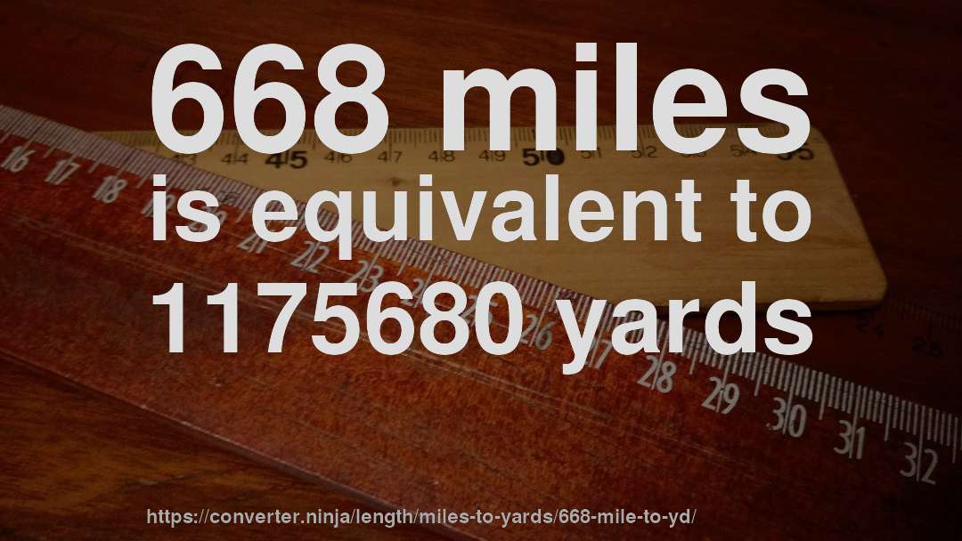 668 miles is equivalent to 1175680 yards