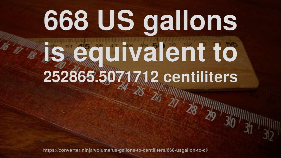 668 US gallons is equivalent to 252865.5071712 centiliters