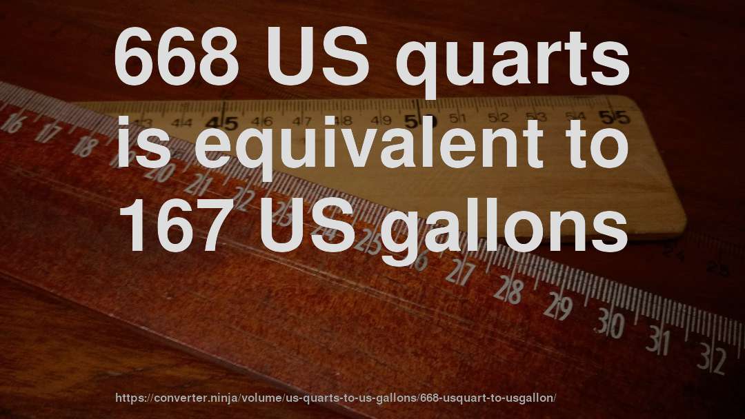 668 US quarts is equivalent to 167 US gallons
