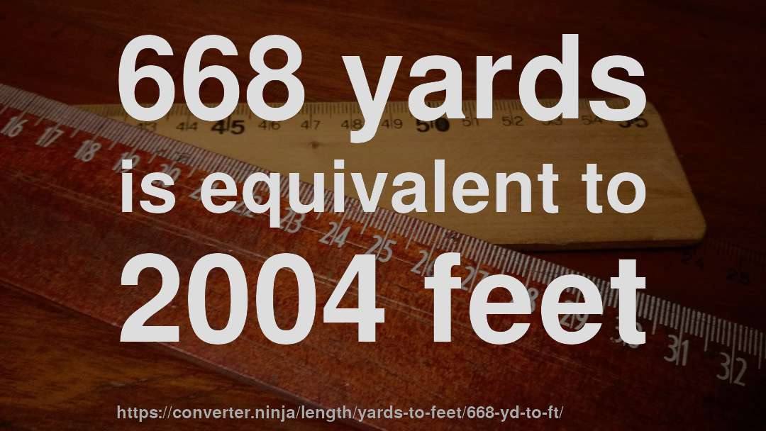 668 yards is equivalent to 2004 feet