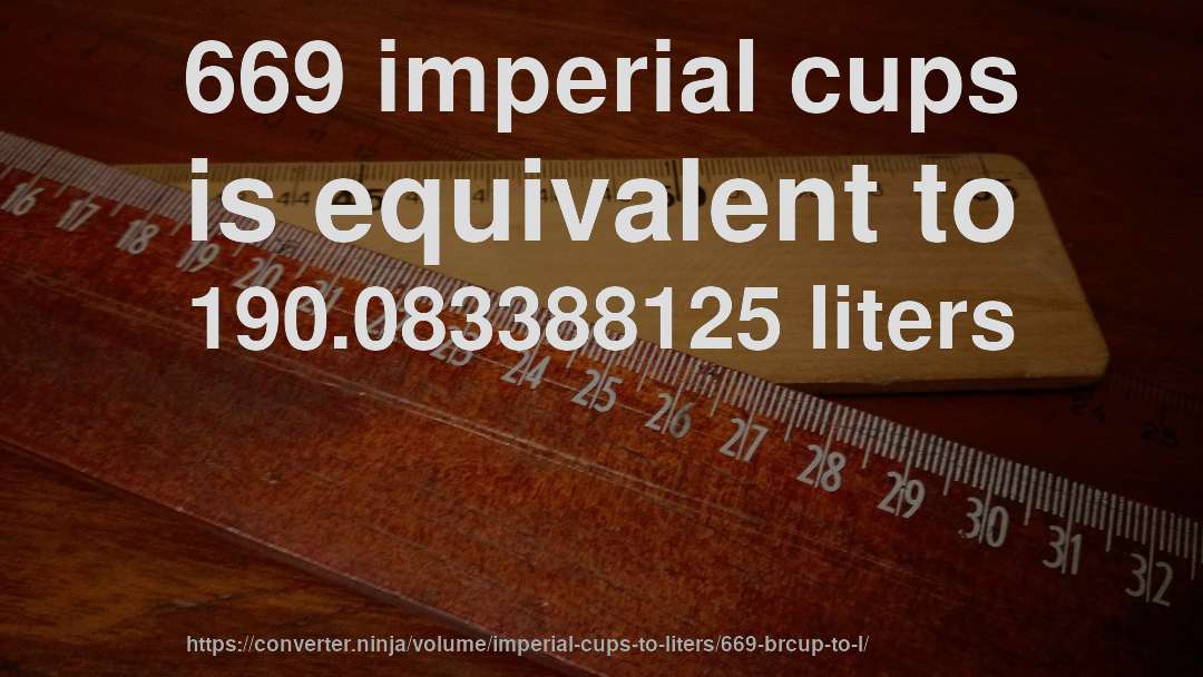669 imperial cups is equivalent to 190.083388125 liters