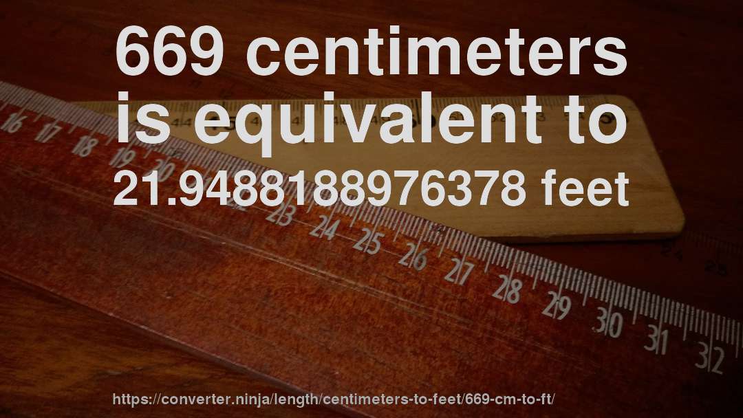 669 centimeters is equivalent to 21.9488188976378 feet