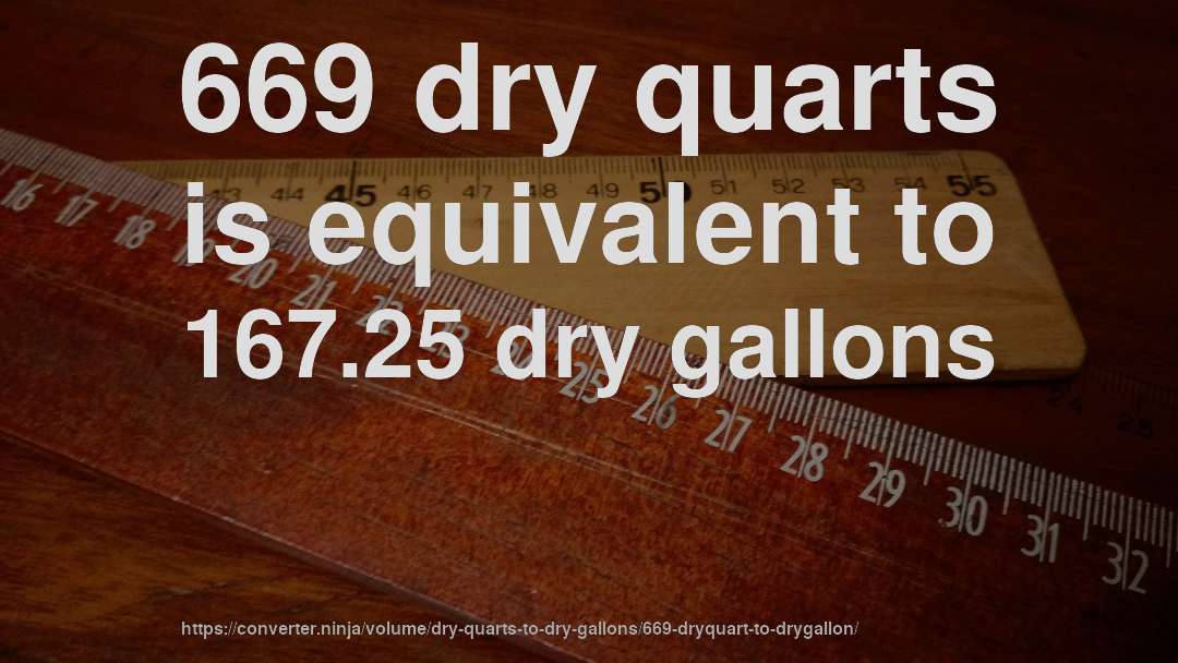 669 dry quarts is equivalent to 167.25 dry gallons