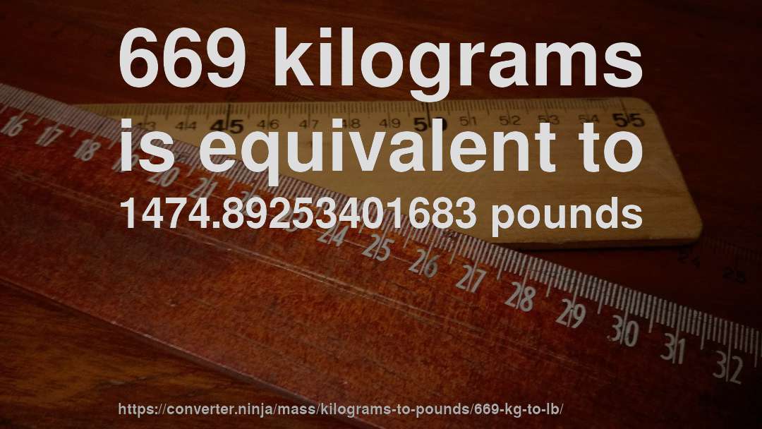 669 kilograms is equivalent to 1474.89253401683 pounds