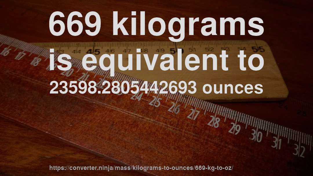 669 kilograms is equivalent to 23598.2805442693 ounces