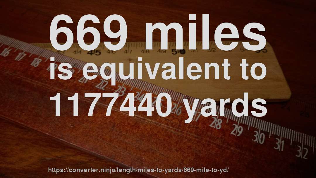 669 miles is equivalent to 1177440 yards