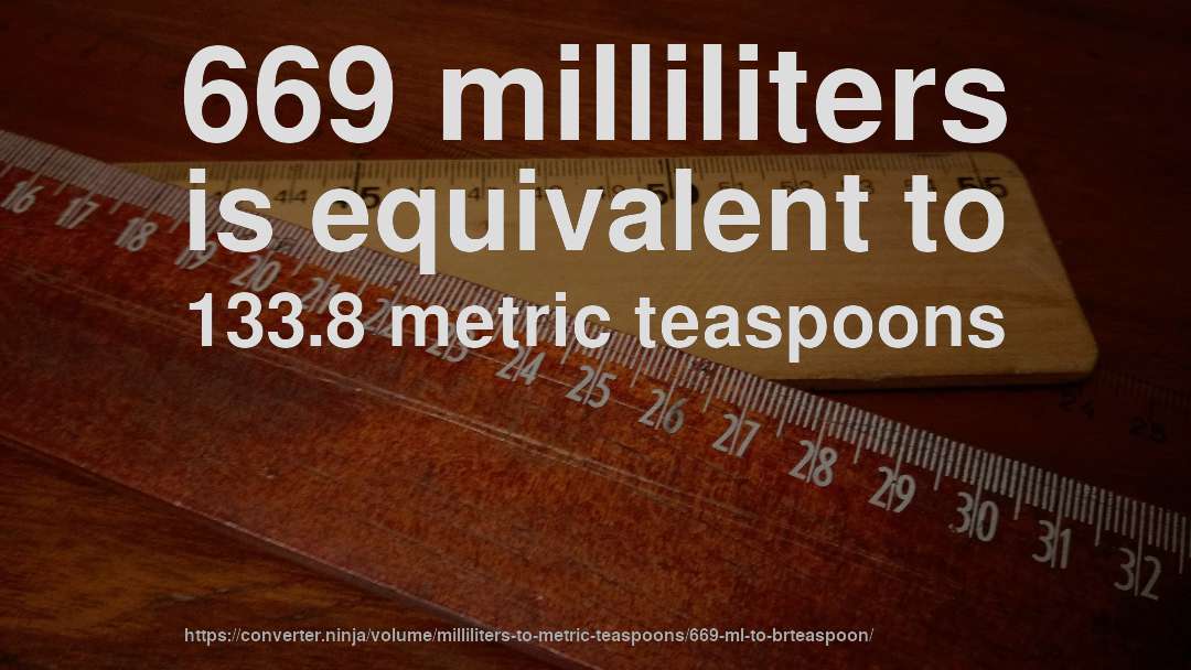 669 milliliters is equivalent to 133.8 metric teaspoons