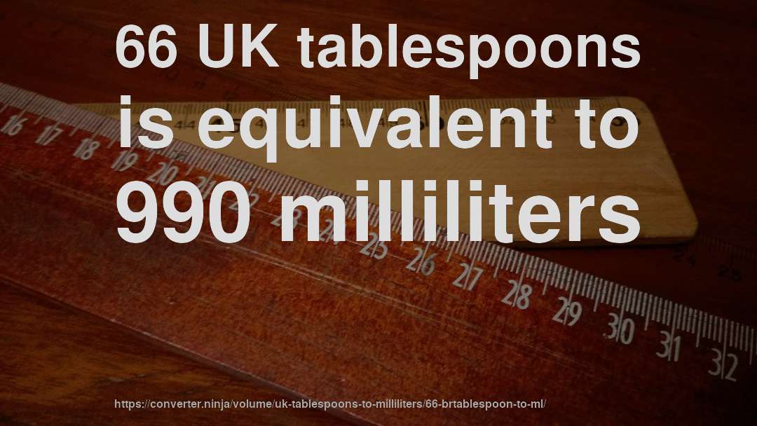 66 UK tablespoons is equivalent to 990 milliliters