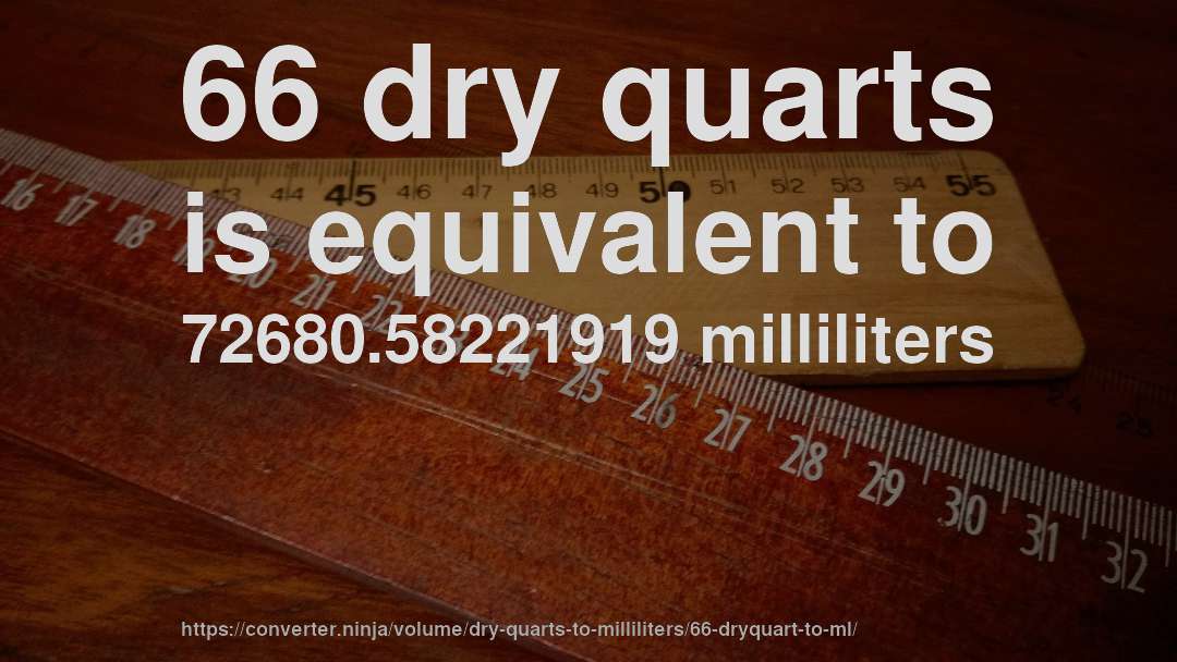 66 dry quarts is equivalent to 72680.58221919 milliliters