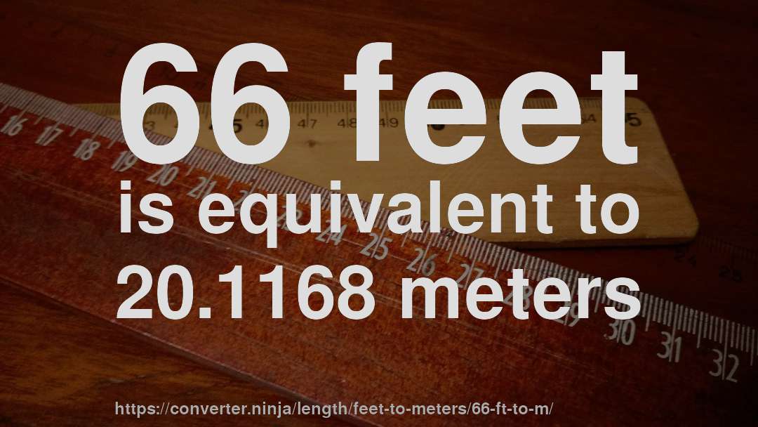 66 feet is equivalent to 20.1168 meters