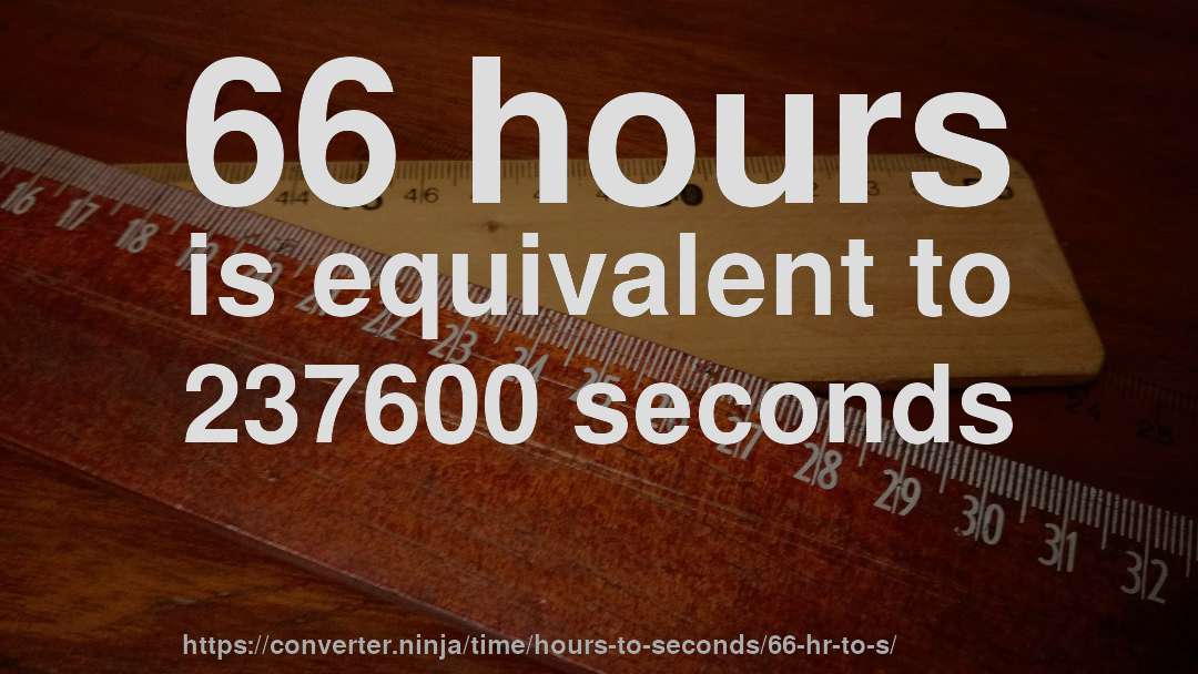 66 hours is equivalent to 237600 seconds
