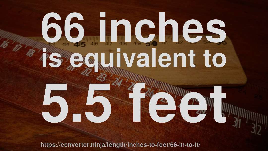 66 inches is equivalent to 5.5 feet
