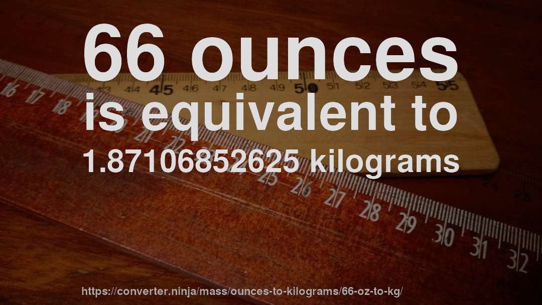 66 ounces is equivalent to 1.87106852625 kilograms