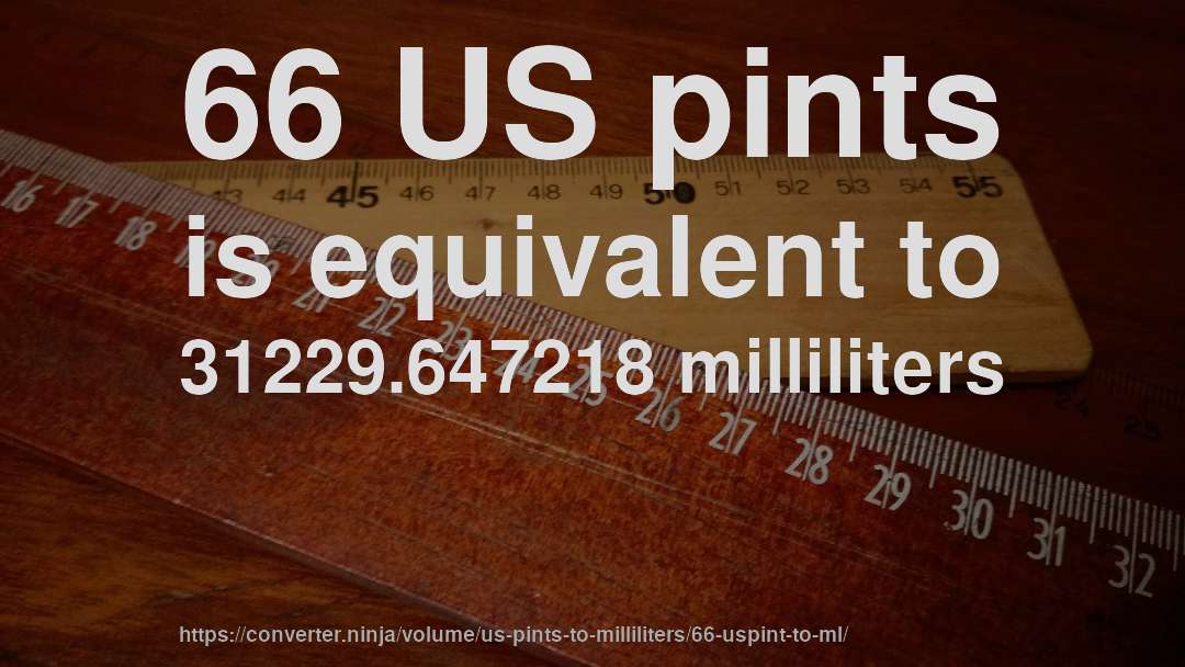 66 US pints is equivalent to 31229.647218 milliliters