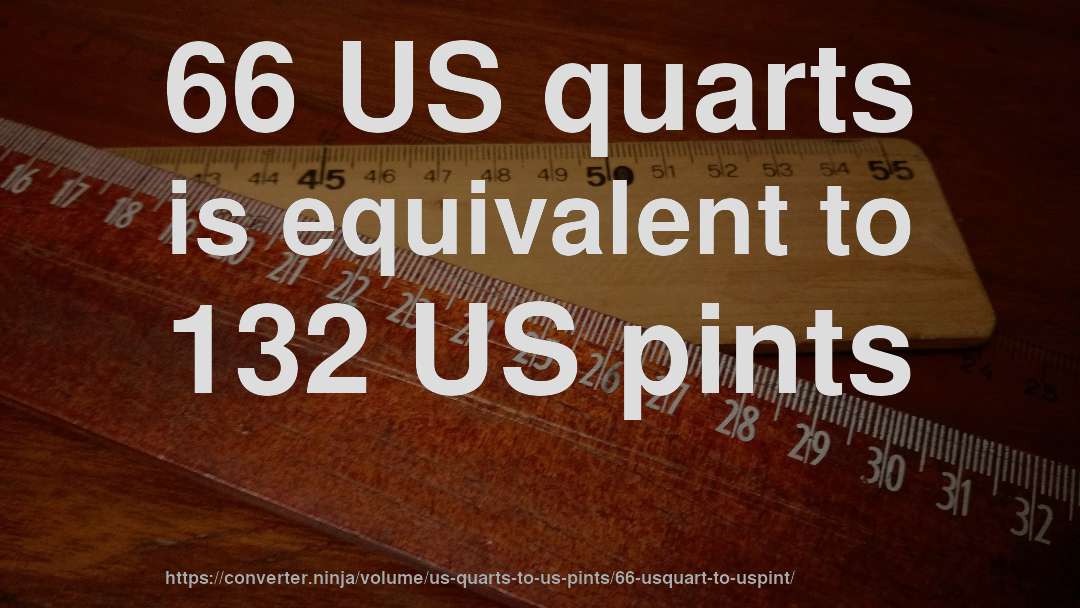 66 US quarts is equivalent to 132 US pints