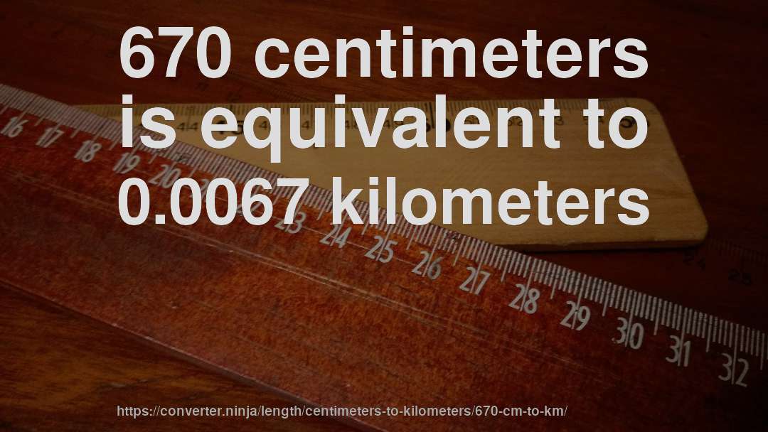 670 centimeters is equivalent to 0.0067 kilometers