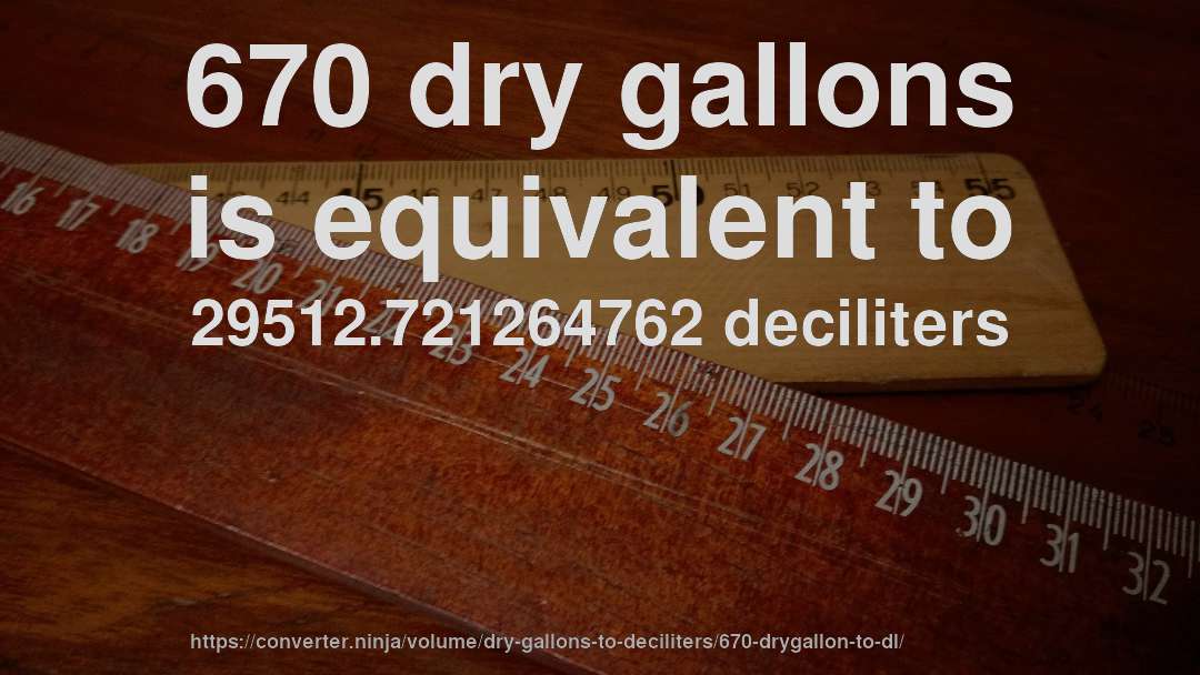 670 dry gallons is equivalent to 29512.721264762 deciliters
