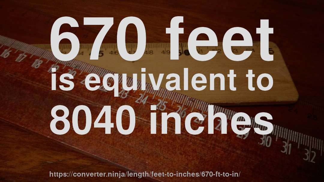 670 feet is equivalent to 8040 inches