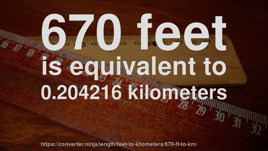 670 feet is equivalent to 0.204216 kilometers