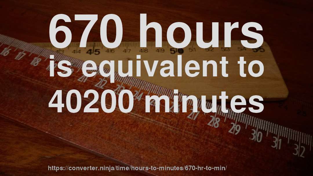 670 hours is equivalent to 40200 minutes
