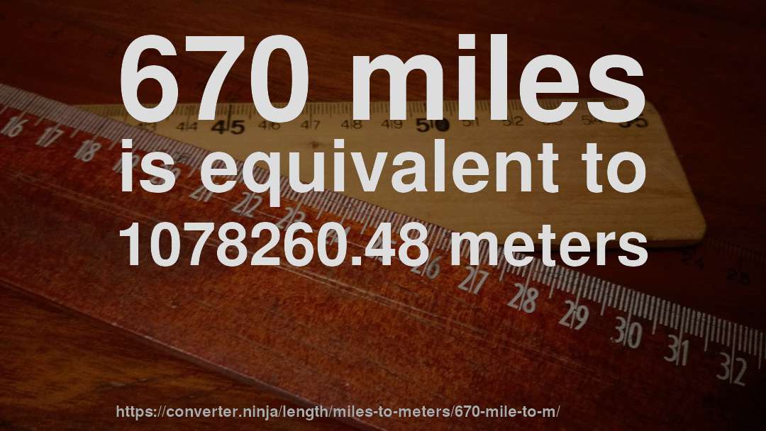 670 miles is equivalent to 1078260.48 meters