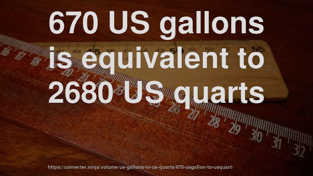 670 US gallons is equivalent to 2680 US quarts