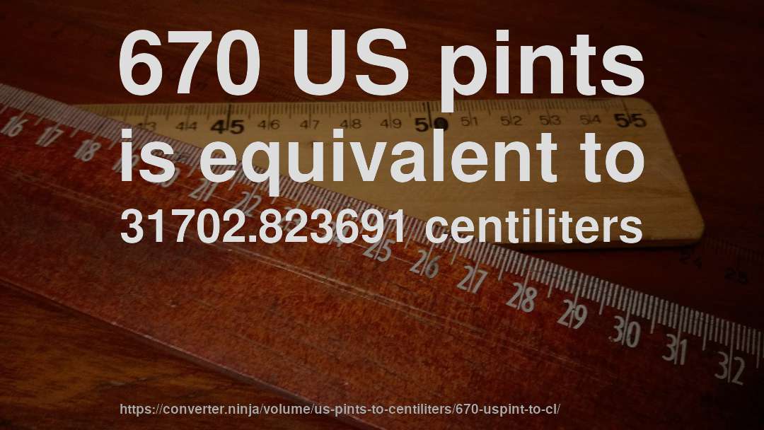 670 US pints is equivalent to 31702.823691 centiliters