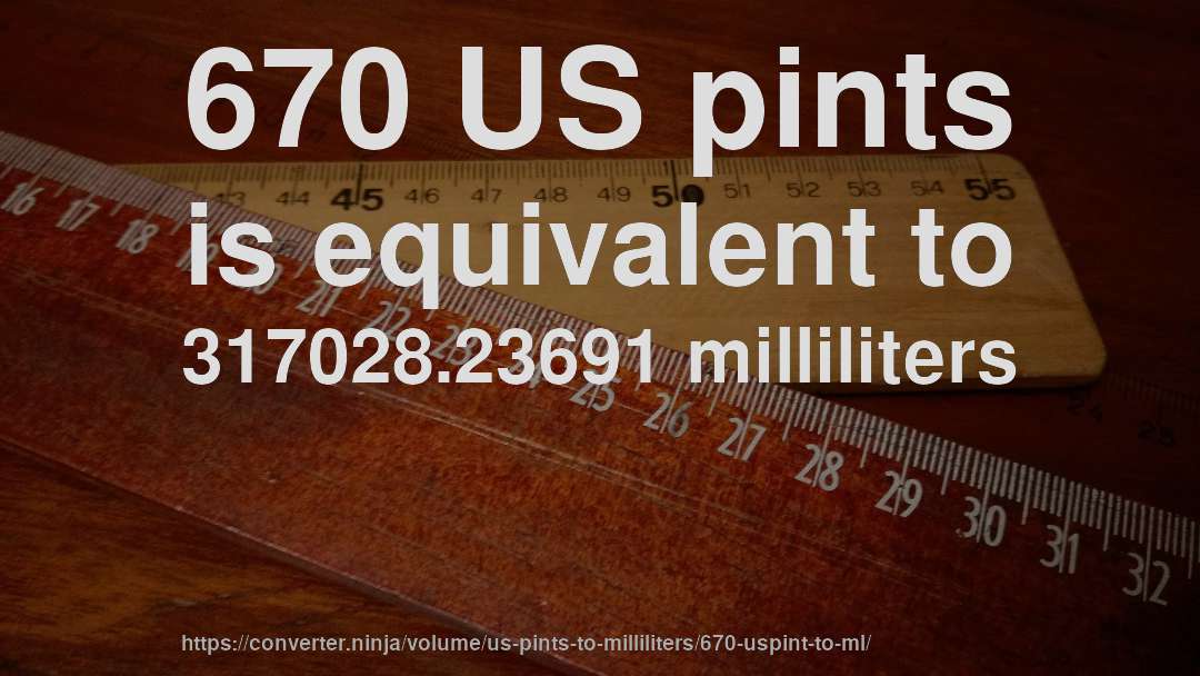 670 US pints is equivalent to 317028.23691 milliliters