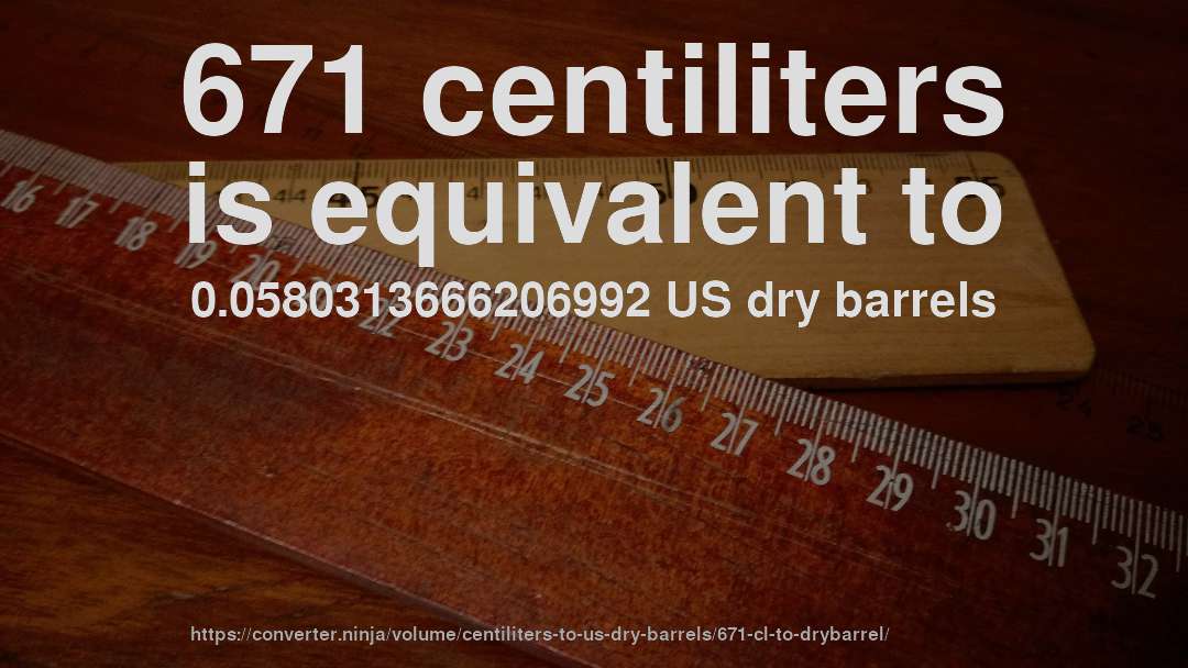 671 centiliters is equivalent to 0.0580313666206992 US dry barrels