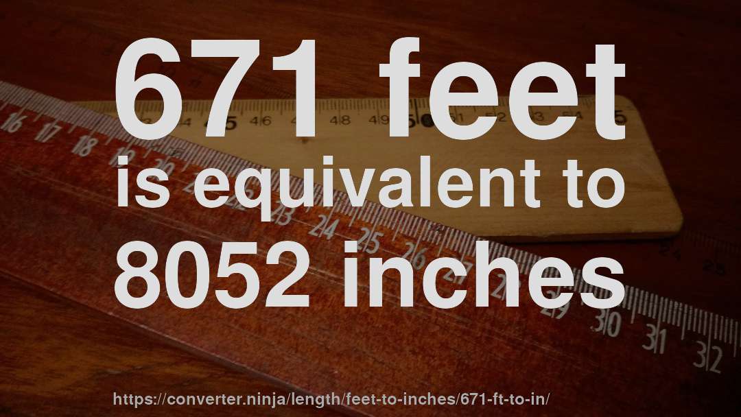 671 feet is equivalent to 8052 inches
