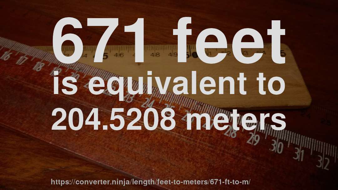671 feet is equivalent to 204.5208 meters