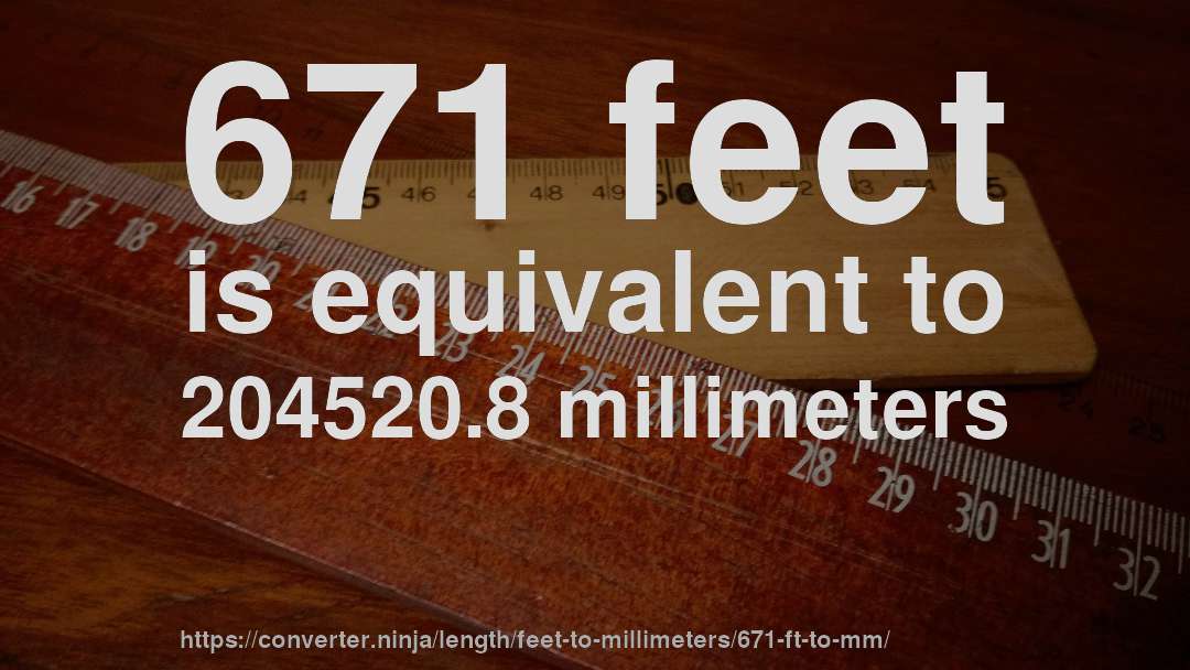 671 feet is equivalent to 204520.8 millimeters