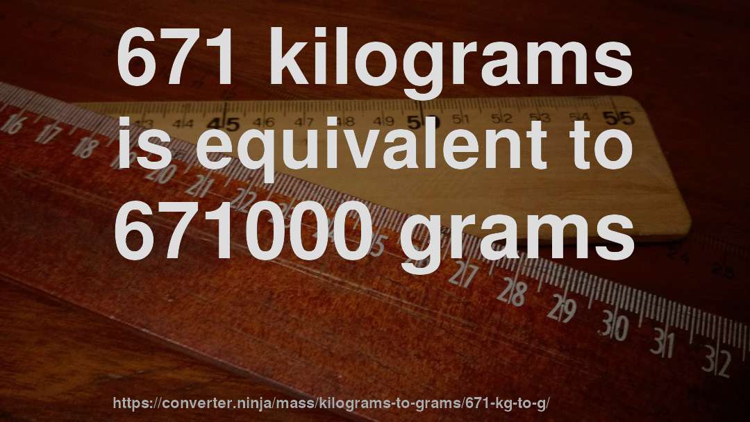671 kilograms is equivalent to 671000 grams